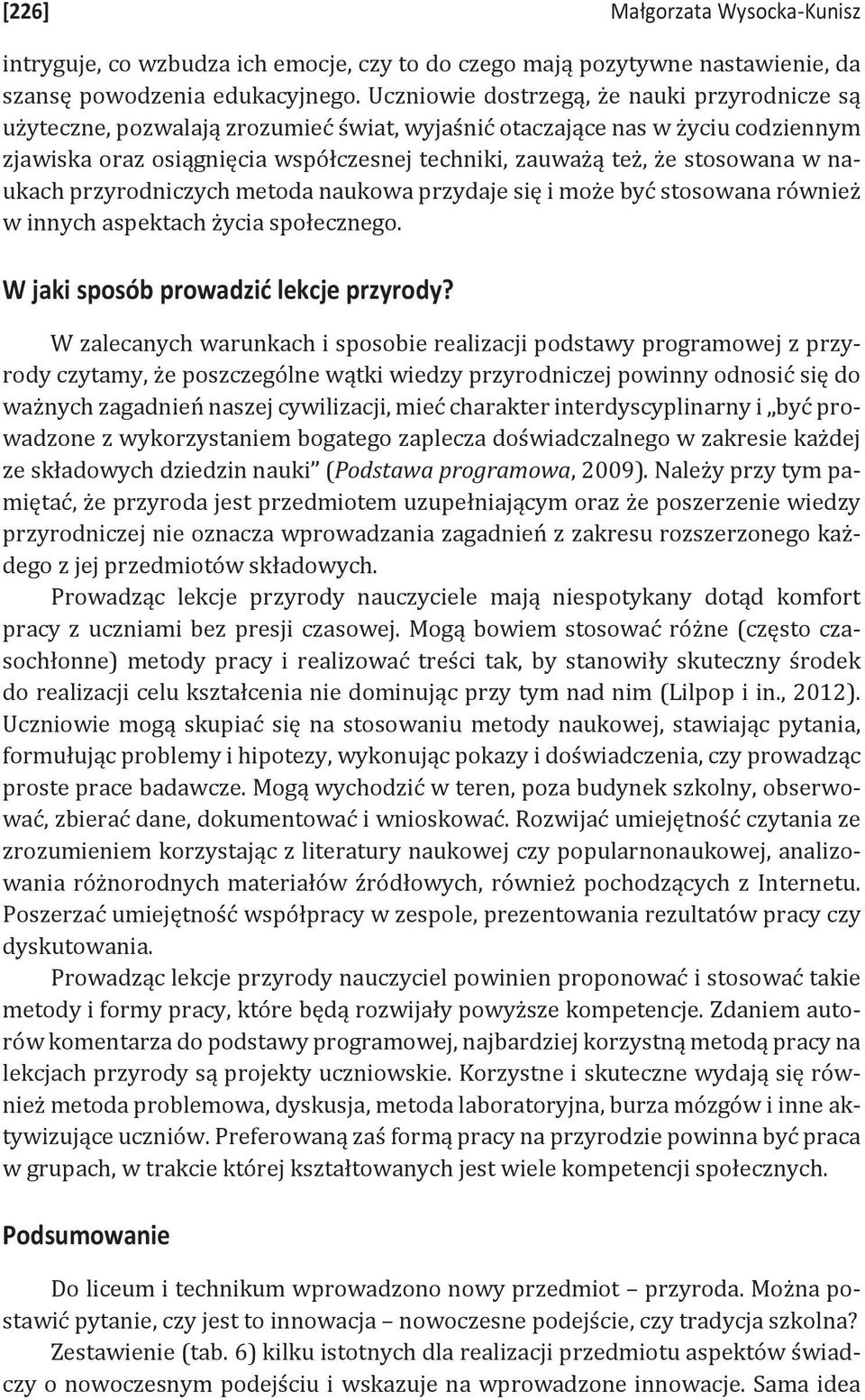stosowana w naukach przyrodniczych metoda naukowa przydaje się i może być stosowana również w innych aspektach życia społecznego. W jaki sposób prowadzić lekcje przyrody?
