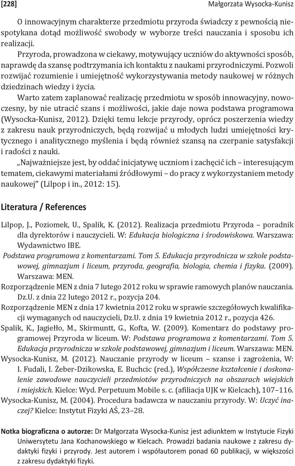 Pozwoli rozwijać rozumienie i umiejętność wykorzystywania metody naukowej w różnych dziedzinach wiedzy i życia.