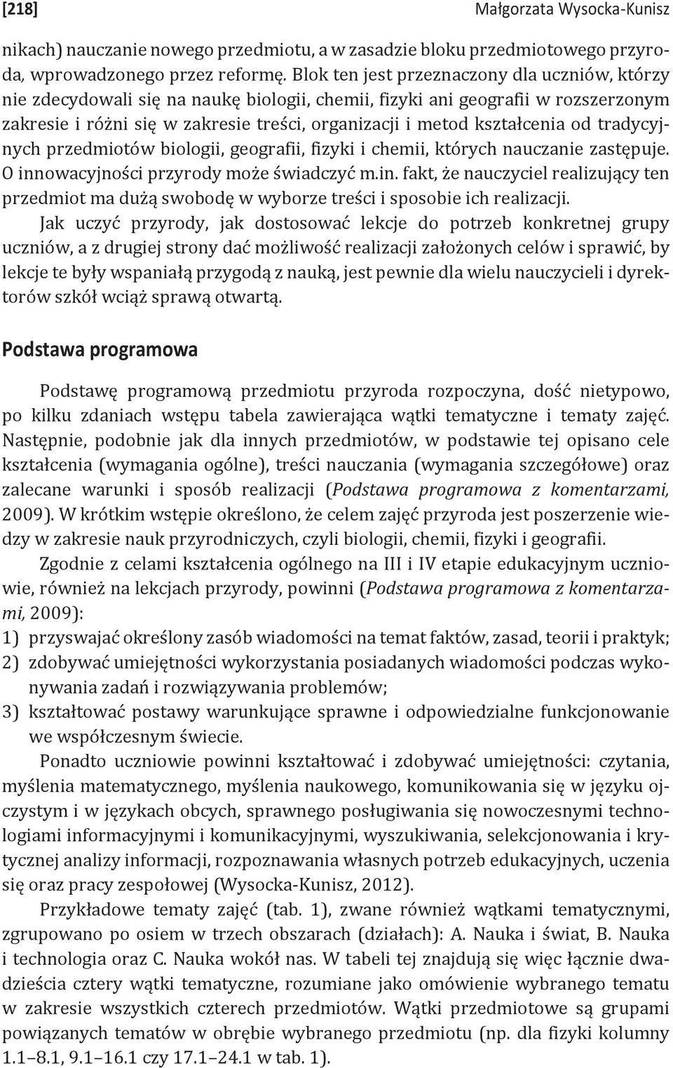kształcenia od tradycyjnych przedmiotów biologii, geografii, fizyki i chemii, których nauczanie zastępuje. O inn