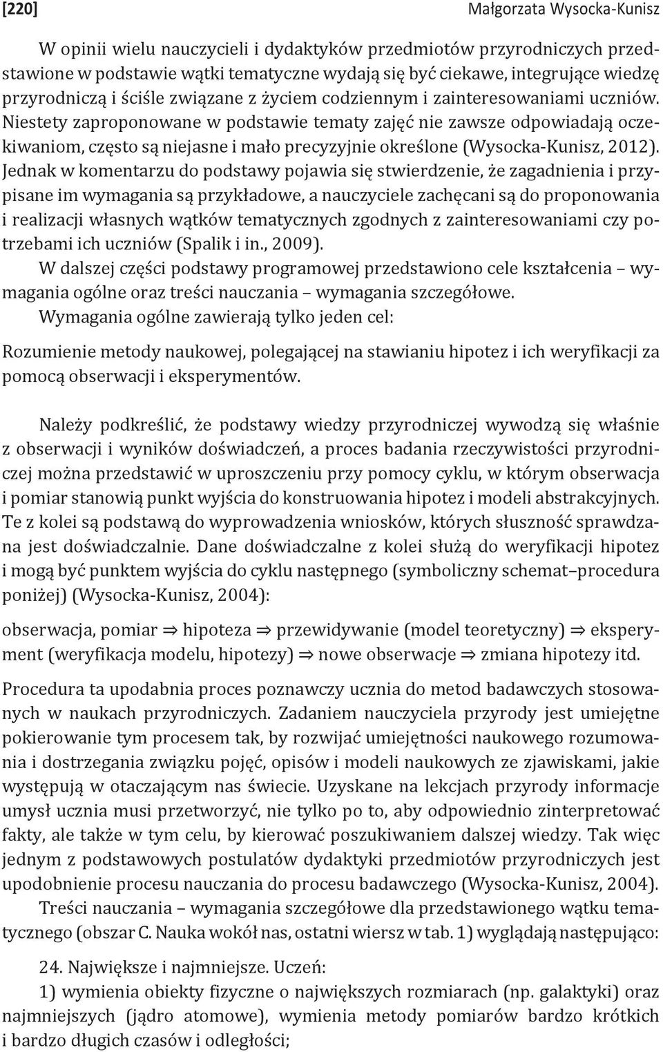 Niestety zaproponowane w podstawie tematy zajęć nie zawsze odpowiadają oczekiwaniom, często są niejasne i mało precyzyjnie określone (Wysocka-Kunisz, 2012).
