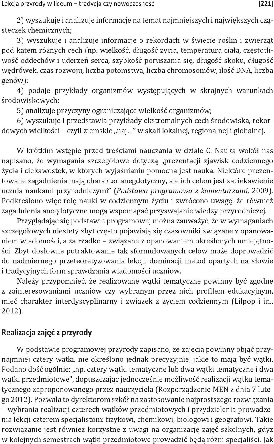 wielkość, długość życia, temperatura ciała, częstotliwość oddechów i uderzeń serca, szybkość poruszania się, długość skoku, długość wędrówek, czas rozwoju, liczba potomstwa, liczba chromosomów, ilość