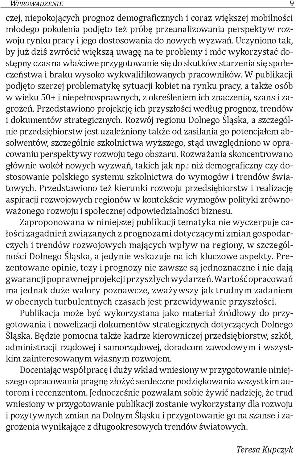 Uczyniono tak, by już dziś zwrócić większą uwagę na te problemy i móc wykorzystać dostępny czas na właściwe przygotowanie się do skutków starzenia się społeczeństwa i braku wysoko wykwalifikowanych