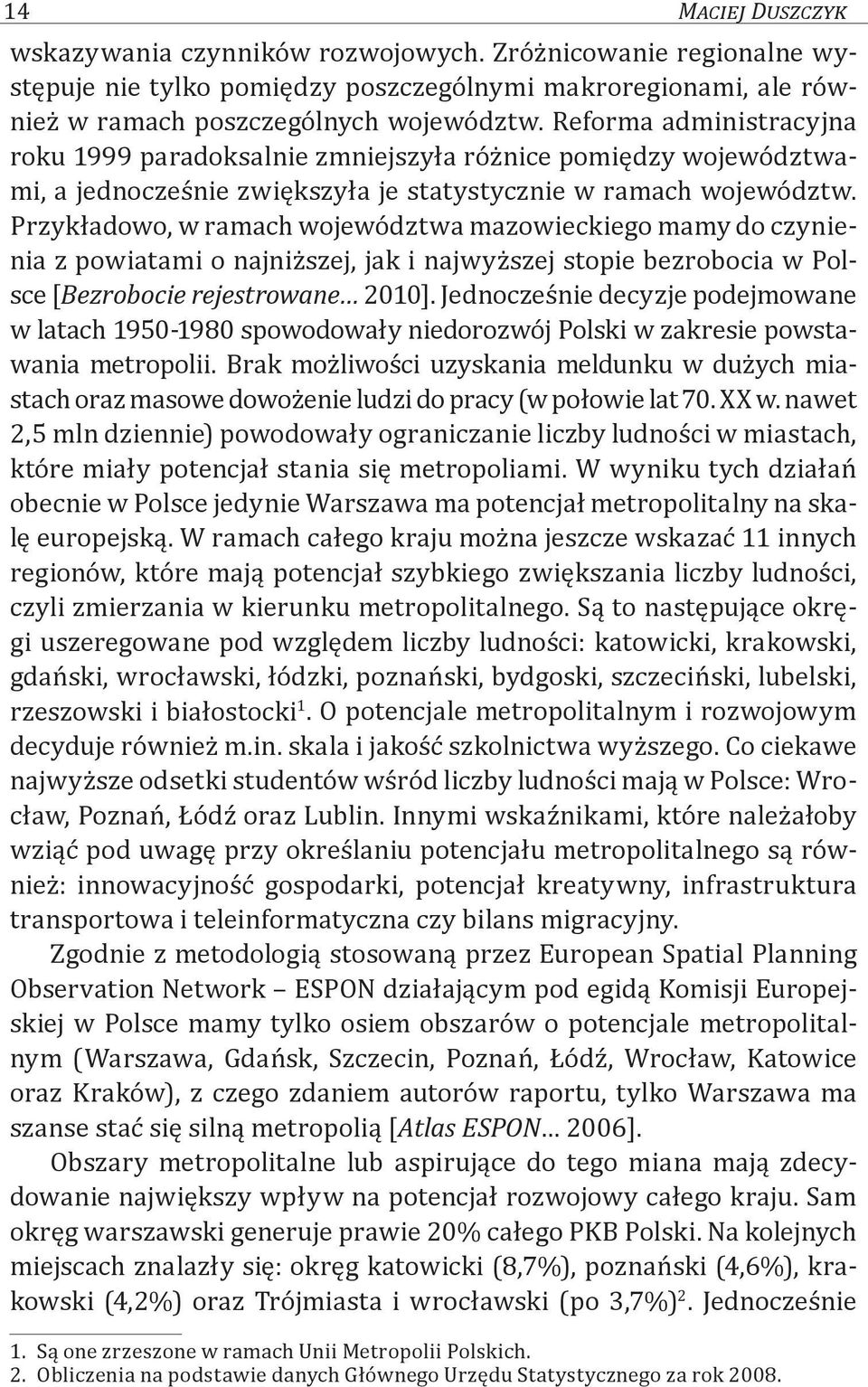 Przykładowo, w ramach województwa mazowieckiego mamy do czynienia z powiatami o najniższej, jak i najwyższej stopie bezrobocia w Polsce [Bezrobocie rejestrowane 2010].