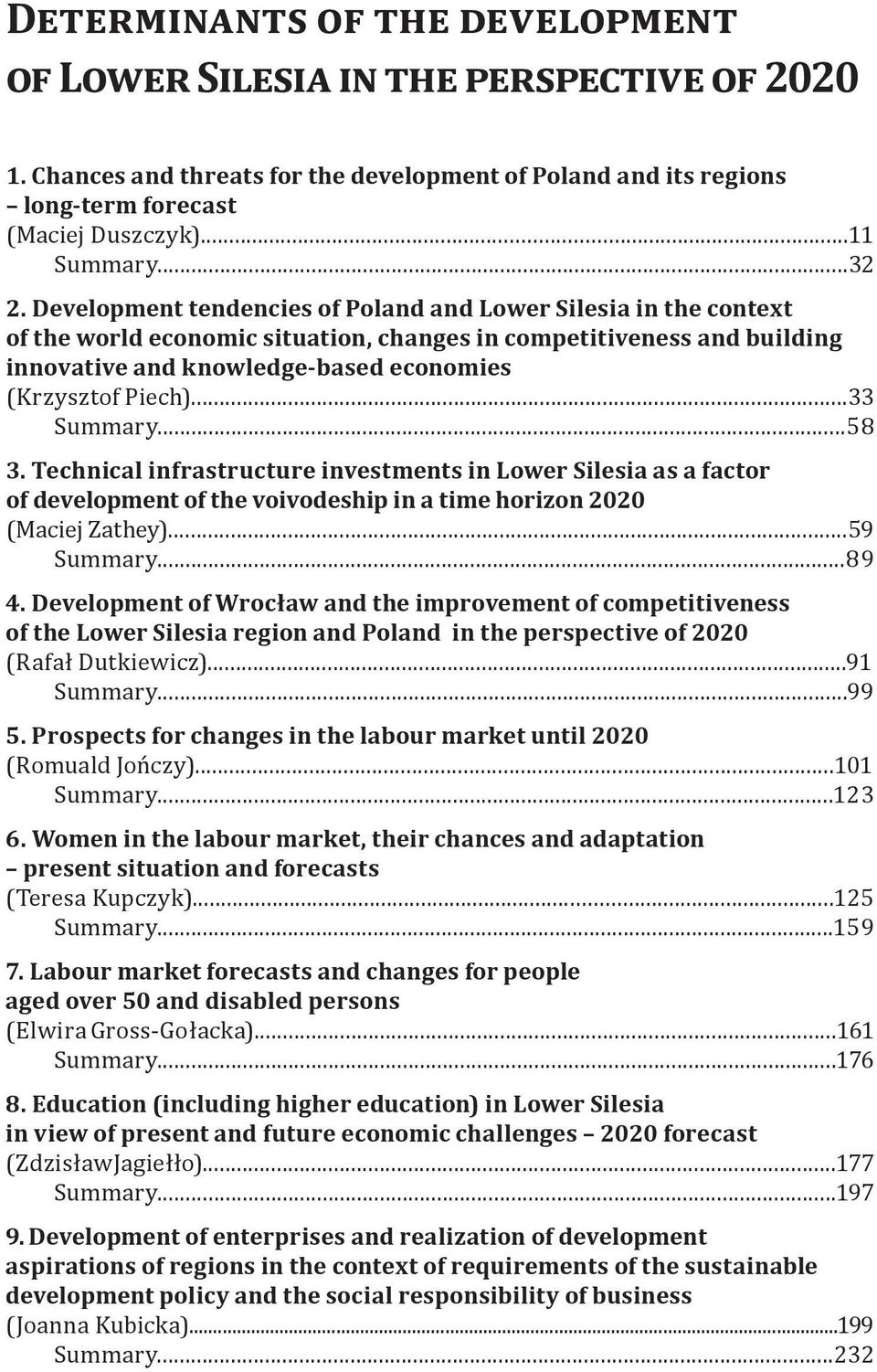 ..33 Summary...58 3. Technical infrastructure investments in Lower Silesia as a factor of development of the voivodeship in a time horizon 2020 (Maciej Zathey)...59 Summary...89 4.