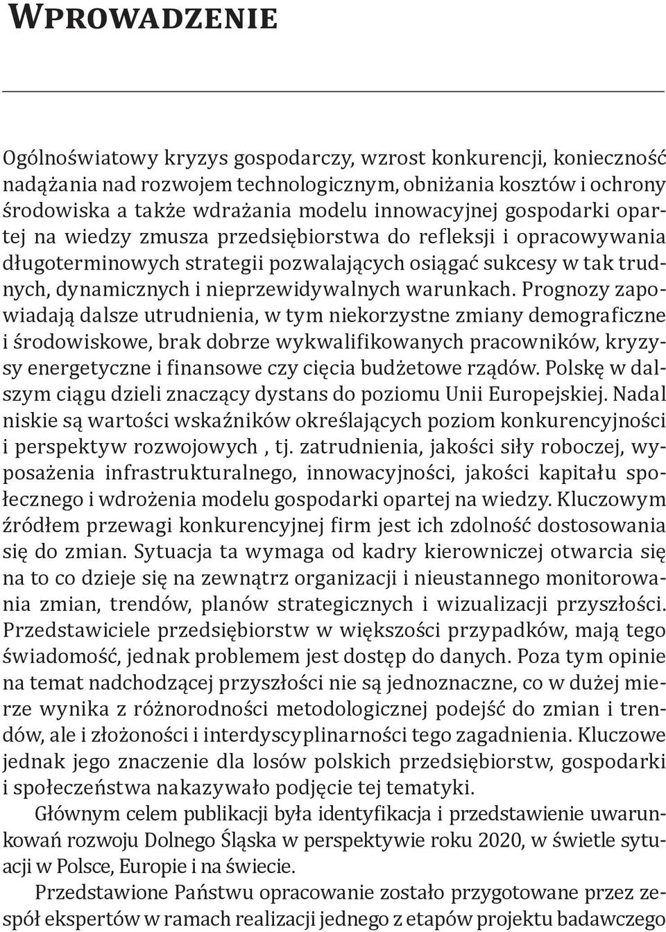 Prognozy zapowiadają dalsze utrudnienia, w tym niekorzystne zmiany demograficzne i środowiskowe, brak dobrze wykwalifikowanych pracowników, kryzysy energetyczne i finansowe czy cięcia budżetowe