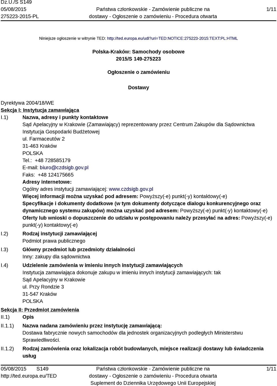 1) Nazwa, adresy i punkty kontaktowe Sąd Apelacyjny w Krakowie (Zamawiający) reprezentowany przez Centrum Zakupów dla Sądownictwa Instytucja Gospodarki Budżetowej ul.
