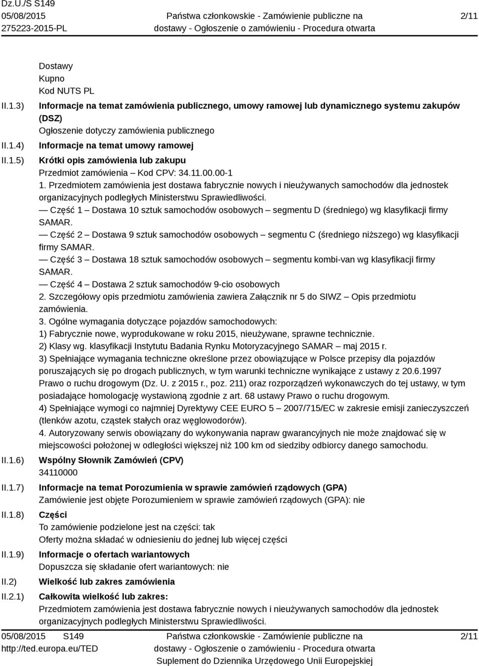 Przedmiotem zamówienia jest dostawa fabrycznie nowych i nieużywanych samochodów dla jednostek organizacyjnych podległych Ministerstwu Sprawiedliwości.
