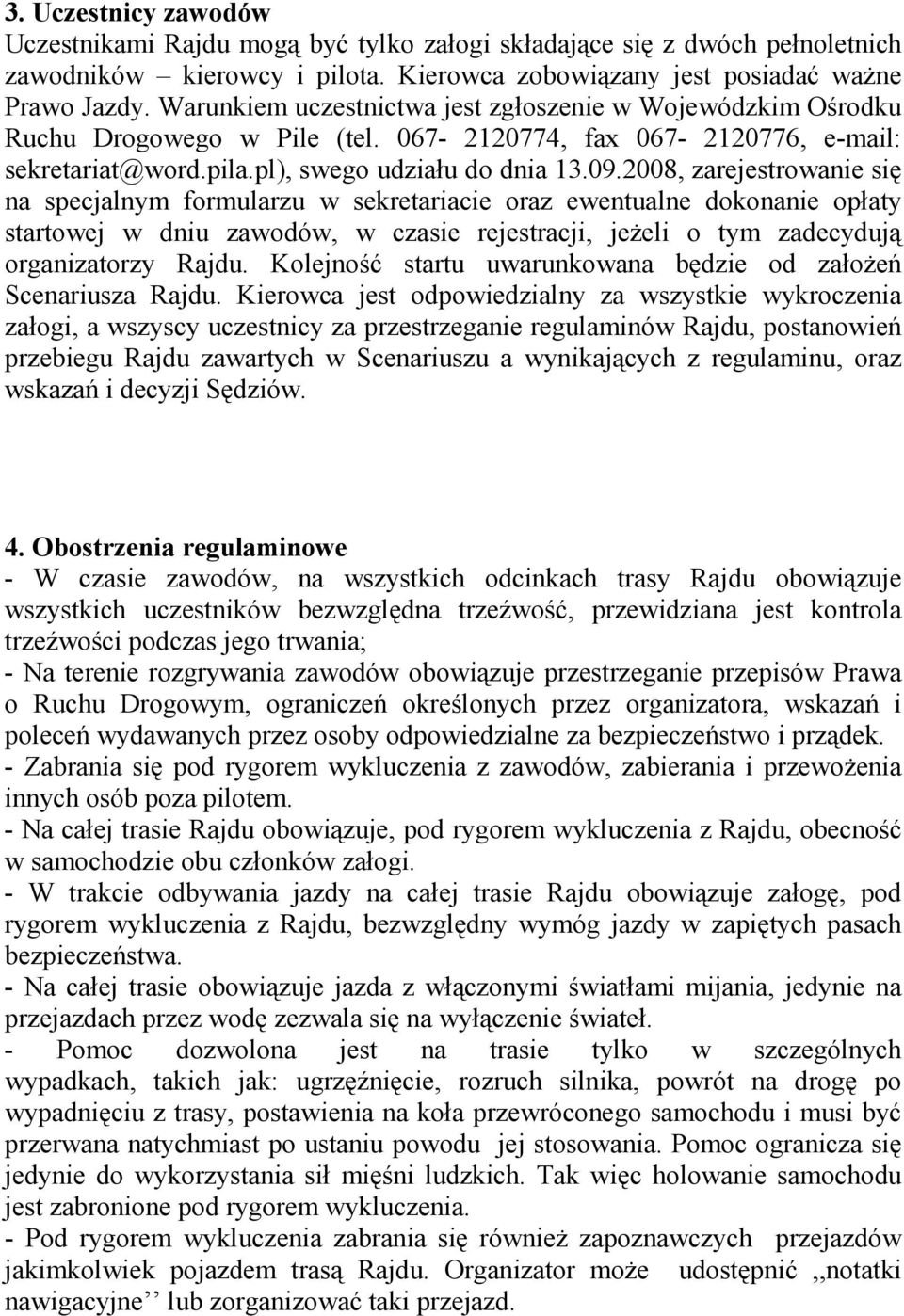 2008, zarejestrowanie się na specjalnym formularzu w sekretariacie oraz ewentualne dokonanie opłaty startowej w dniu zawodów, w czasie rejestracji, jeŝeli o tym zadecydują organizatorzy Rajdu.