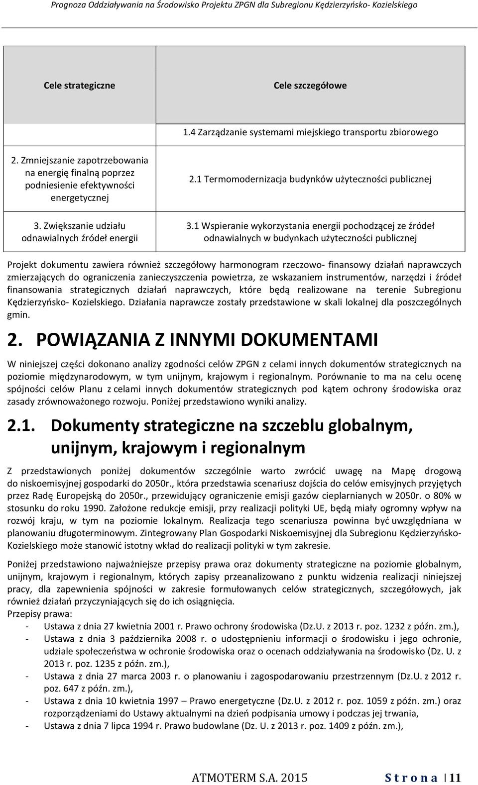 1 Wspieranie wykorzystania energii pochodzącej ze źródeł odnawialnych w budynkach użyteczności publicznej Projekt dokumentu zawiera również szczegółowy harmonogram rzeczowo finansowy działań