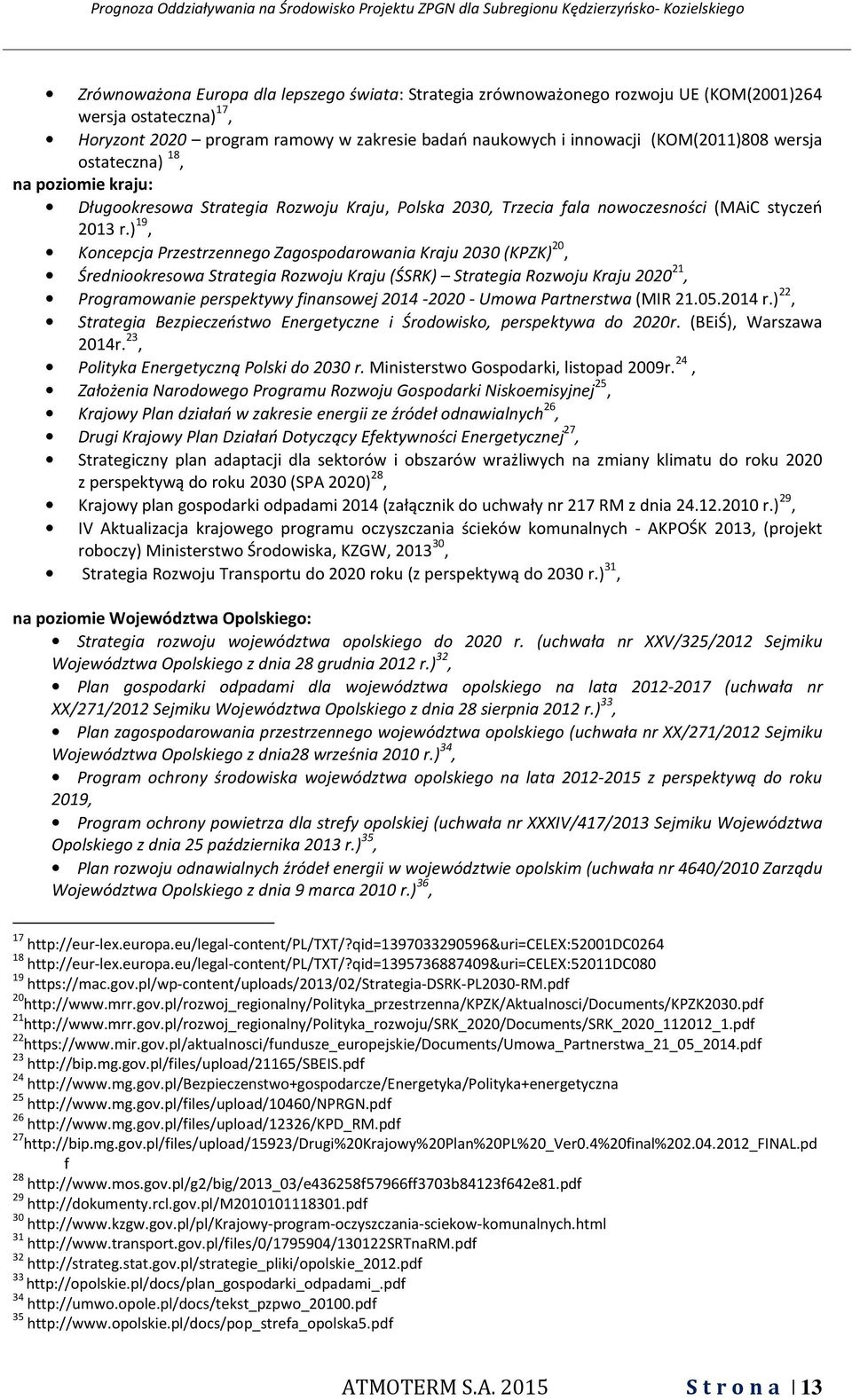 ) 19, Koncepcja Przestrzennego Zagospodarowania Kraju 2030 (KPZK) 20, Średniookresowa Strategia Rozwoju Kraju (ŚSRK) Strategia Rozwoju Kraju 2020 21, Programowanie perspektywy finansowej 2014 2020