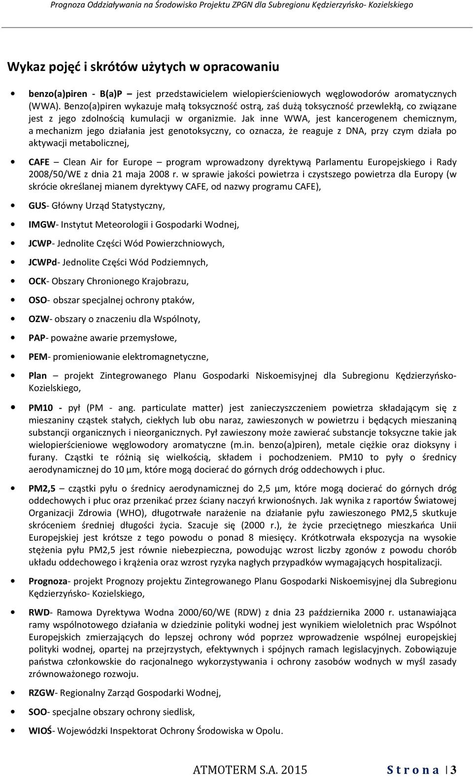 Jak inne WWA, jest kancerogenem chemicznym, a mechanizm jego działania jest genotoksyczny, co oznacza, że reaguje z DNA, przy czym działa po aktywacji metabolicznej, CAFE Clean Air for Europe program