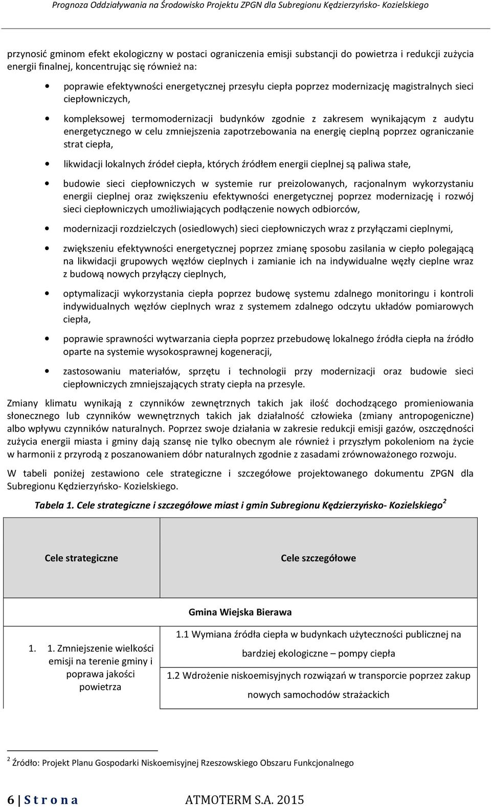 energię cieplną poprzez ograniczanie strat ciepła, likwidacji lokalnych źródeł ciepła, których źródłem energii cieplnej są paliwa stałe, budowie sieci ciepłowniczych w systemie rur preizolowanych,