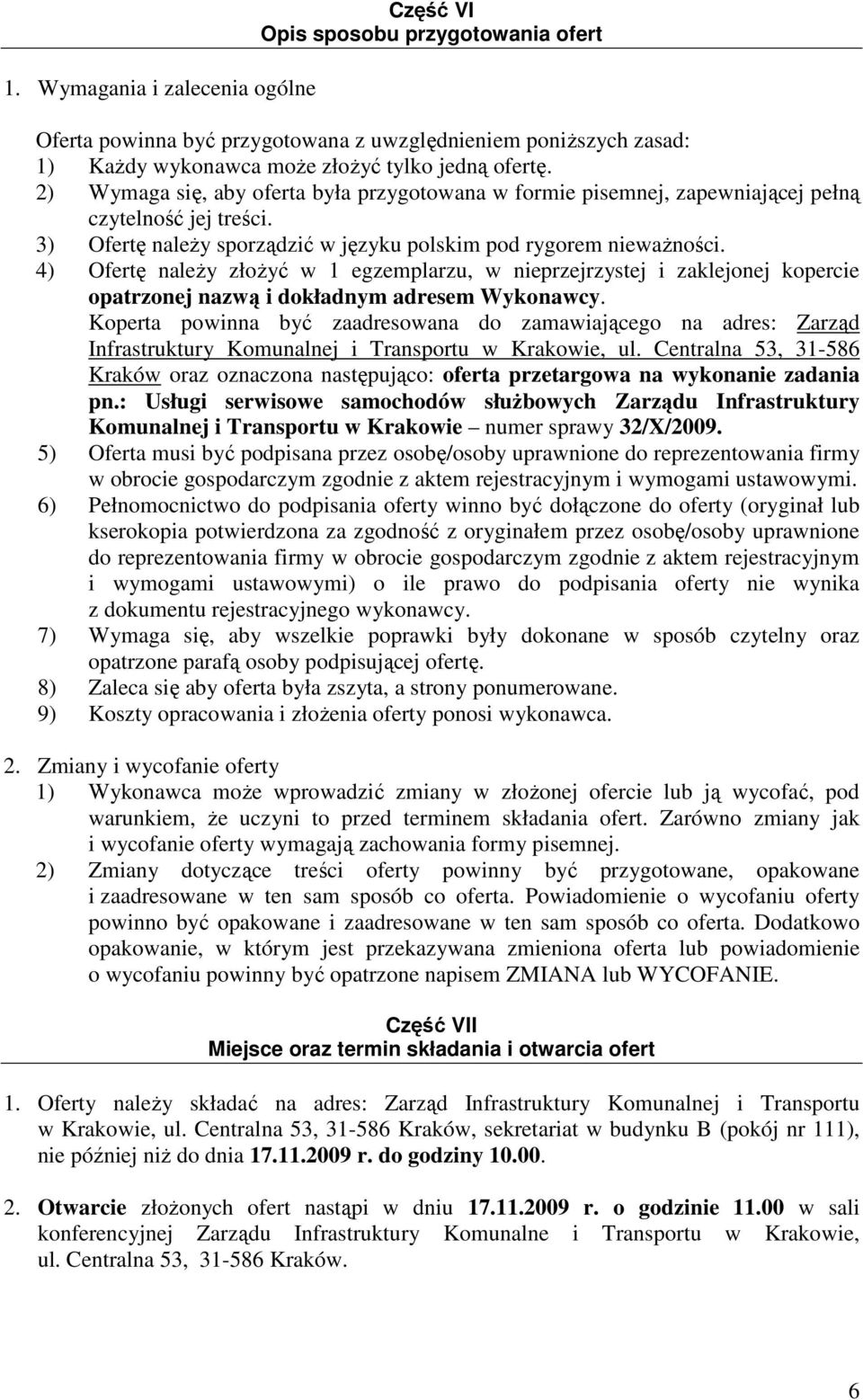 4) Ofertę naleŝy złoŝyć w 1 egzemplarzu, w nieprzejrzystej i zaklejonej kopercie opatrzonej nazwą i dokładnym adresem Wykonawcy.