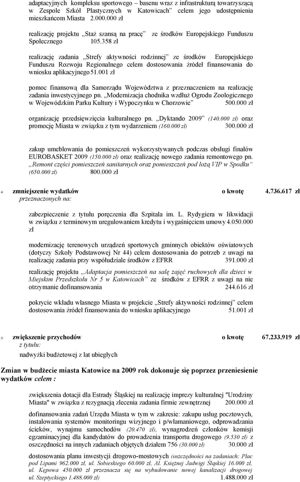 358 zł realizację zadania Strefy aktywności rodzinnej ze środków Europejskiego Funduszu Rozwoju Regionalnego celem dostosowania źródeł finansowania do wniosku aplikacyjnego51.