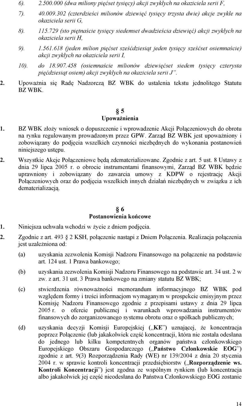 618 (jeden milion pięćset sześćdziesiąt jeden tysięcy sześćset osiemnaście) akcji zwykłych na okaziciela serii I, 10). do 18.907.