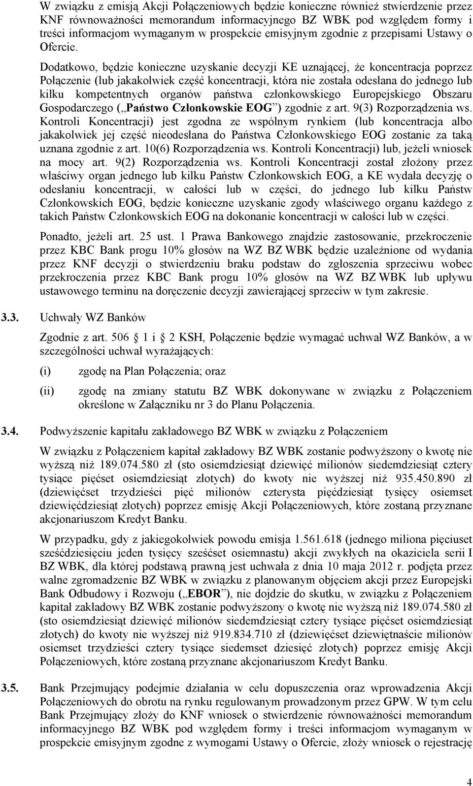 Dodatkowo, będzie konieczne uzyskanie decyzji KE uznającej, że koncentracja poprzez Połączenie (lub jakakolwiek część koncentracji, która nie została odesłana do jednego lub kilku kompetentnych