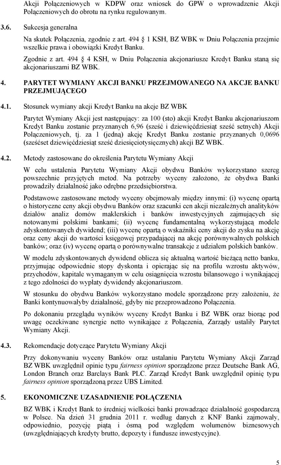 1. Stosunek wymiany akcji Kredyt Banku na akcje BZ WBK Parytet Wymiany Akcji jest następujący: za 100 (sto) akcji Kredyt Banku akcjonariuszom Kredyt Banku zostanie przyznanych 6,96 (sześć i