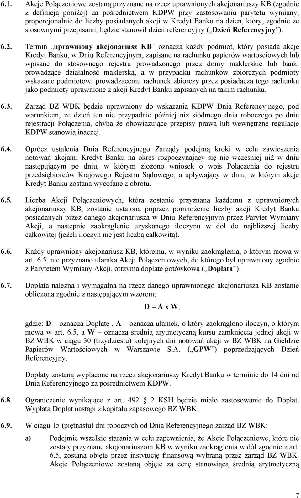 Termin uprawniony akcjonariusz KB oznacza każdy podmiot, który posiada akcje Kredyt Banku, w Dniu Referencyjnym, zapisane na rachunku papierów wartościowych lub wpisane do stosownego rejestru