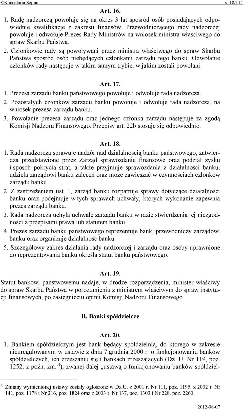 Członkowie rady są powoływani przez ministra właściwego do spraw Skarbu Państwa spośród osób niebędących członkami zarządu tego banku.