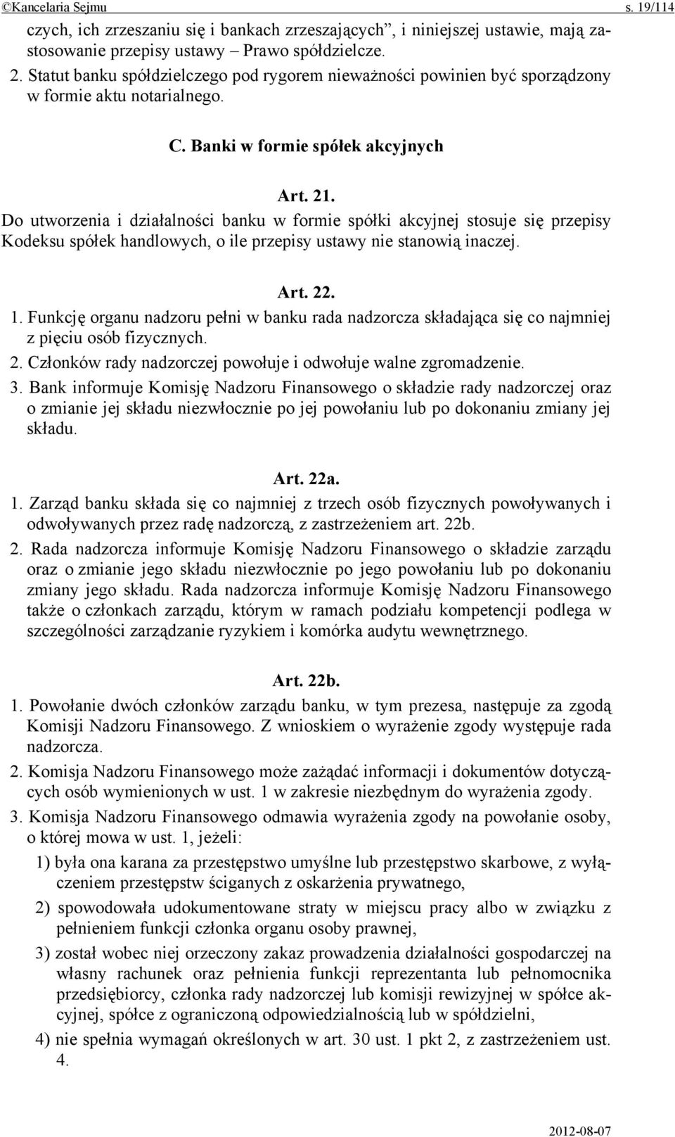 Do utworzenia i działalności banku w formie spółki akcyjnej stosuje się przepisy Kodeksu spółek handlowych, o ile przepisy ustawy nie stanowią inaczej. Art. 22. 1.