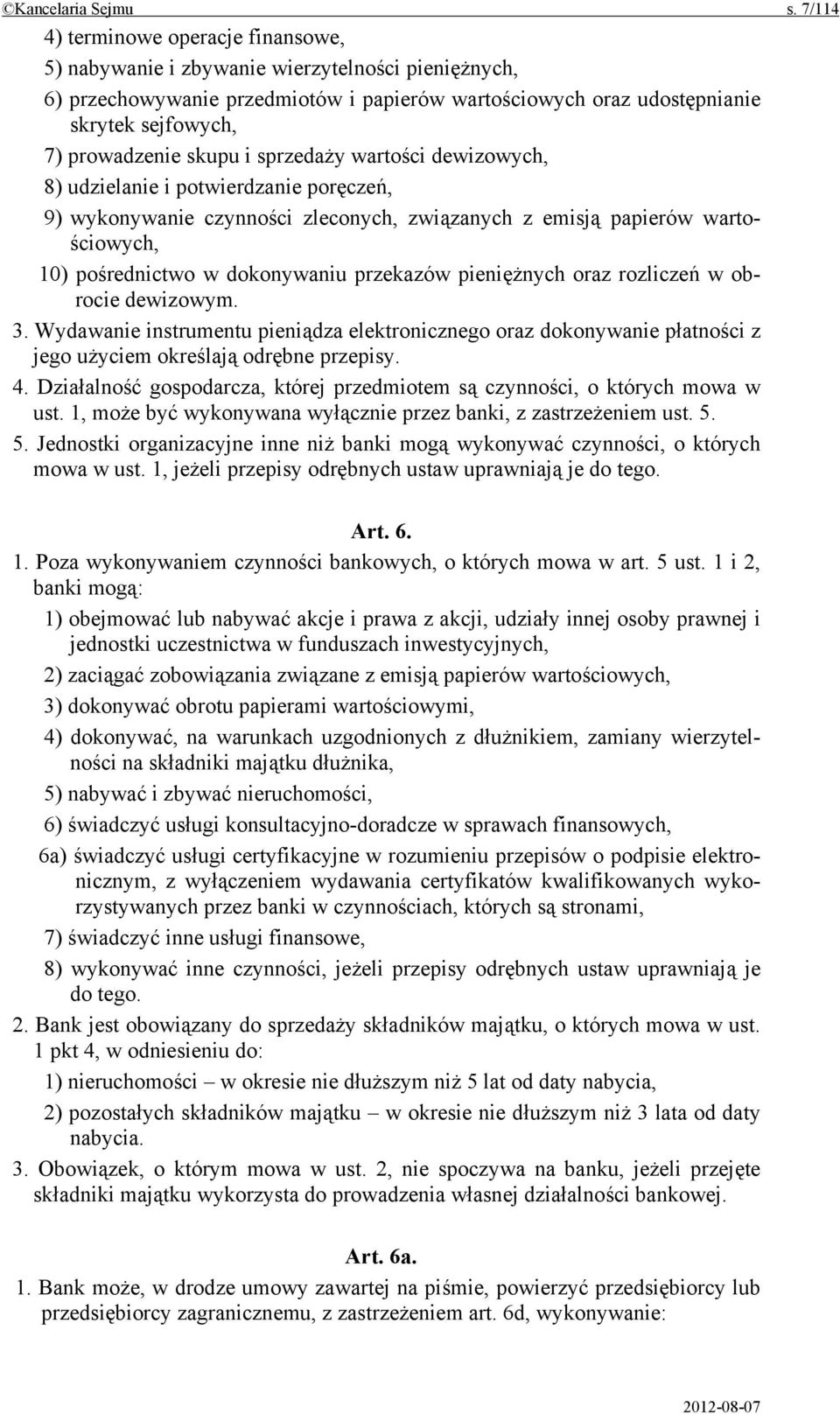 skupu i sprzedaży wartości dewizowych, 8) udzielanie i potwierdzanie poręczeń, 9) wykonywanie czynności zleconych, związanych z emisją papierów wartościowych, 10) pośrednictwo w dokonywaniu przekazów