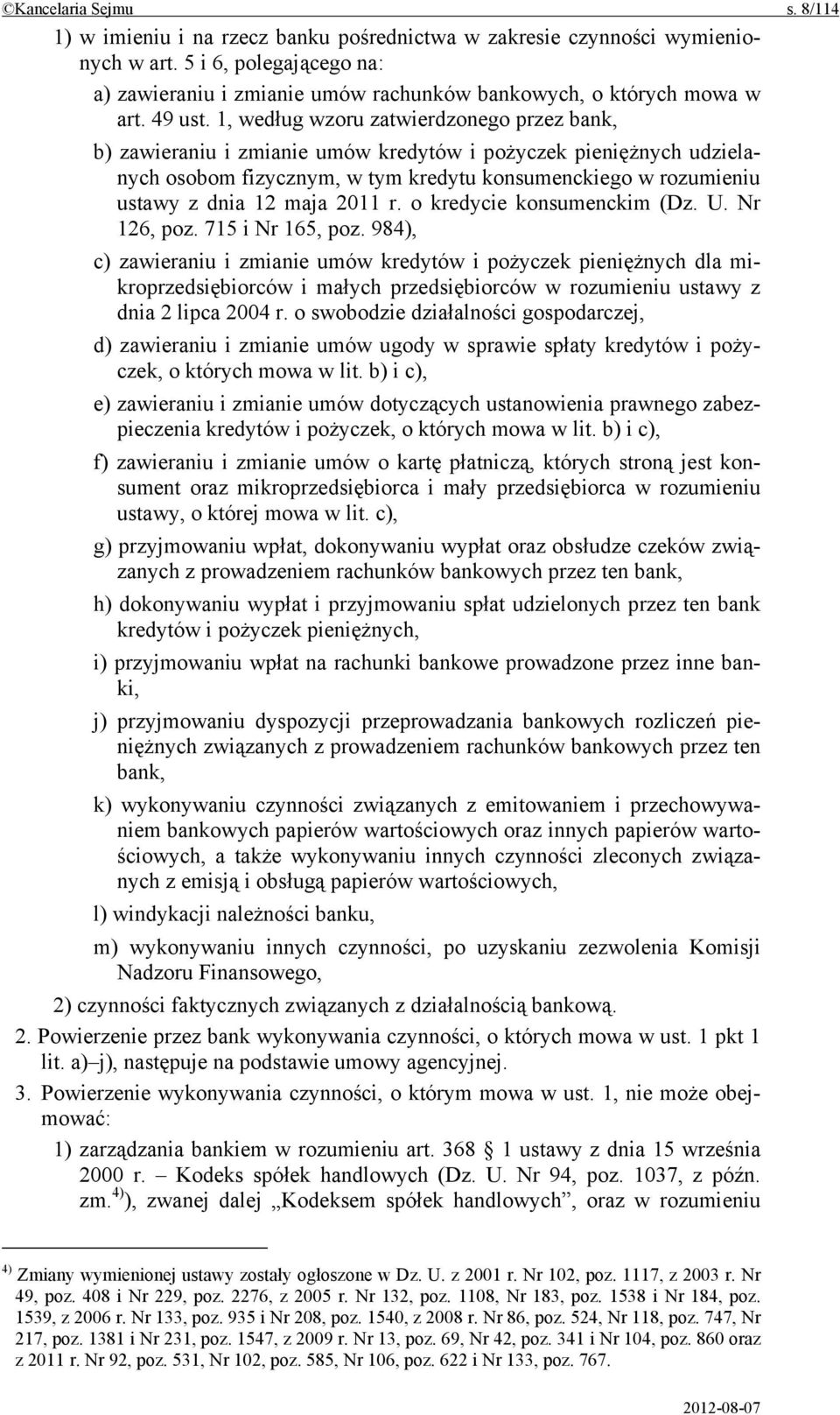 1, według wzoru zatwierdzonego przez bank, b) zawieraniu i zmianie umów kredytów i pożyczek pieniężnych udzielanych osobom fizycznym, w tym kredytu konsumenckiego w rozumieniu ustawy z dnia 12 maja