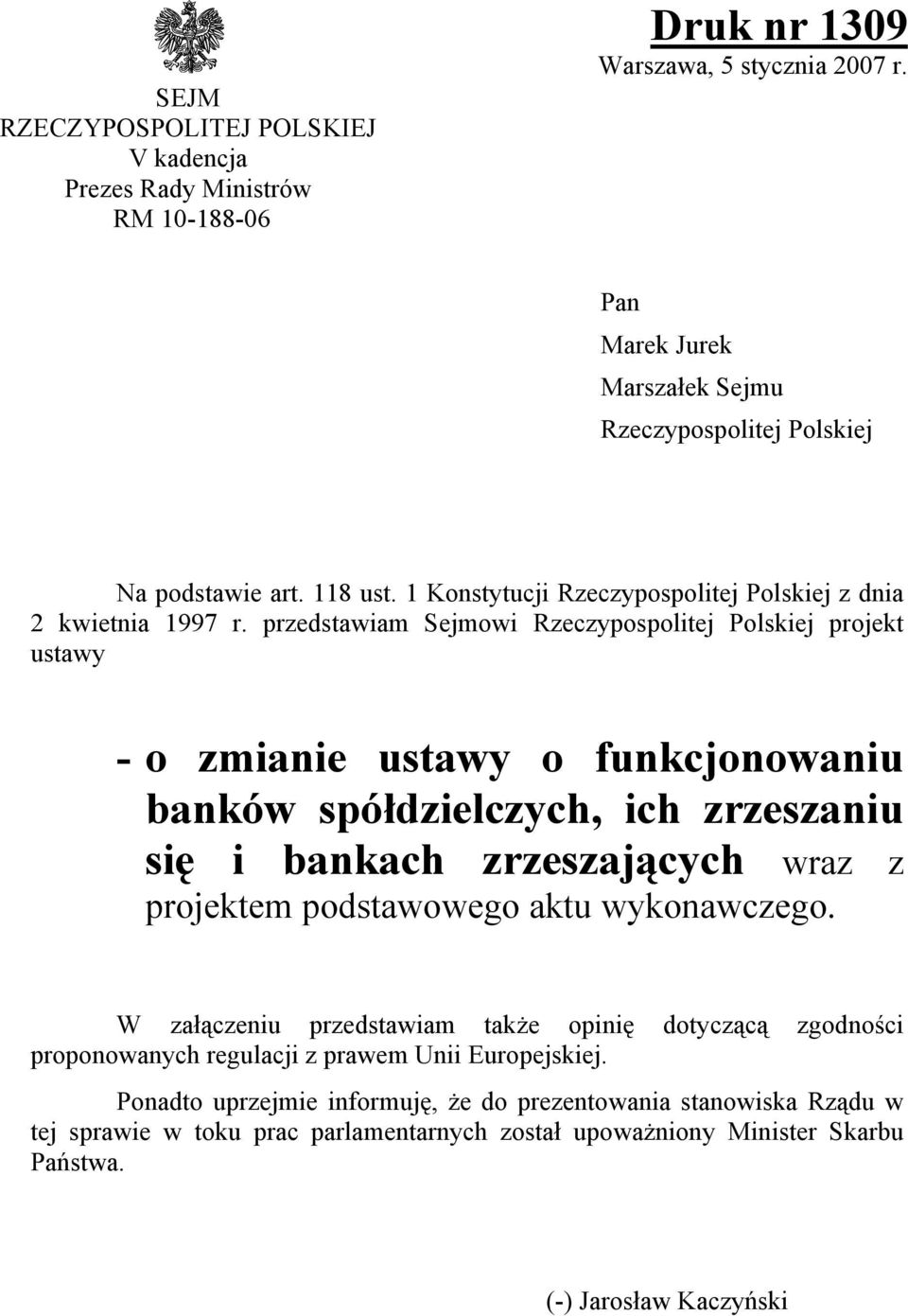 przedstawiam Sejmowi Rzeczypospolitej Polskiej projekt ustawy - o zmianie ustawy o funkcjonowaniu banków spółdzielczych, ich zrzeszaniu się i bankach zrzeszających wraz z projektem