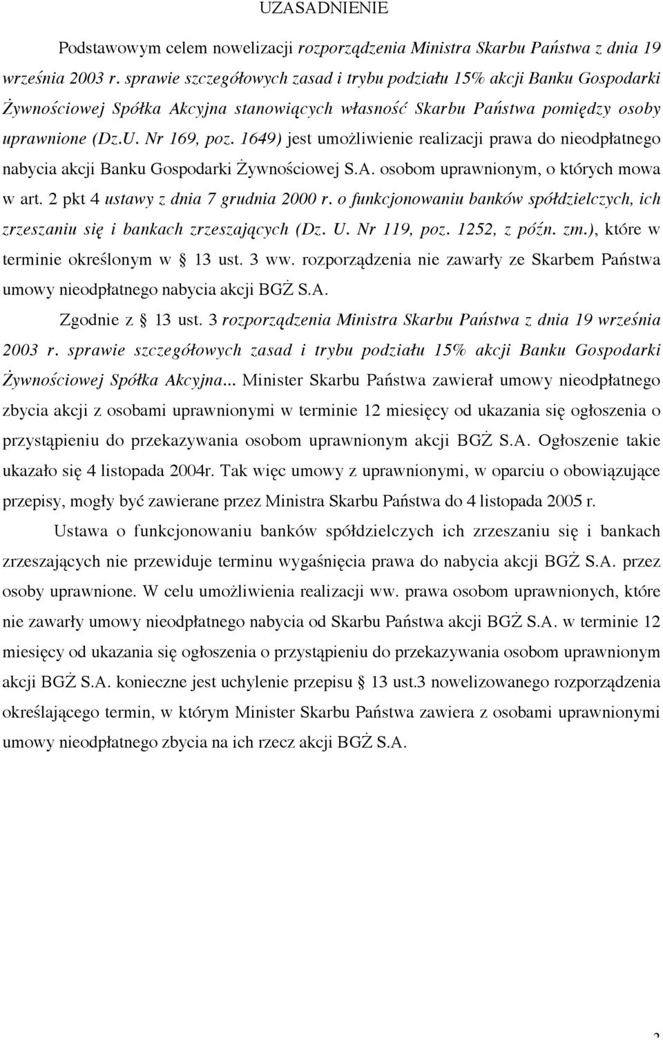 1649) jest umożliwienie realizacji prawa do nieodpłatnego nabycia akcji Banku Gospodarki Żywnościowej S.A. osobom uprawnionym, o których mowa w art. 2 pkt 4 ustawy z dnia 7 grudnia 2000 r.