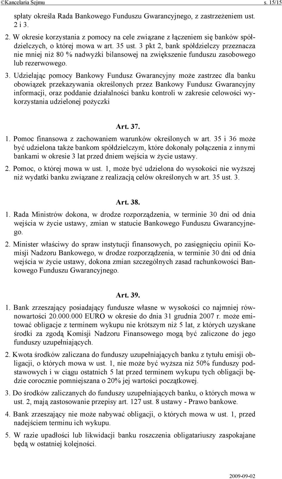 3 pkt 2, bank spółdzielczy przeznacza nie mniej niż 80 % nadwyżki bilansowej na zwiększenie funduszu zasobowego lub rezerwowego. 3.