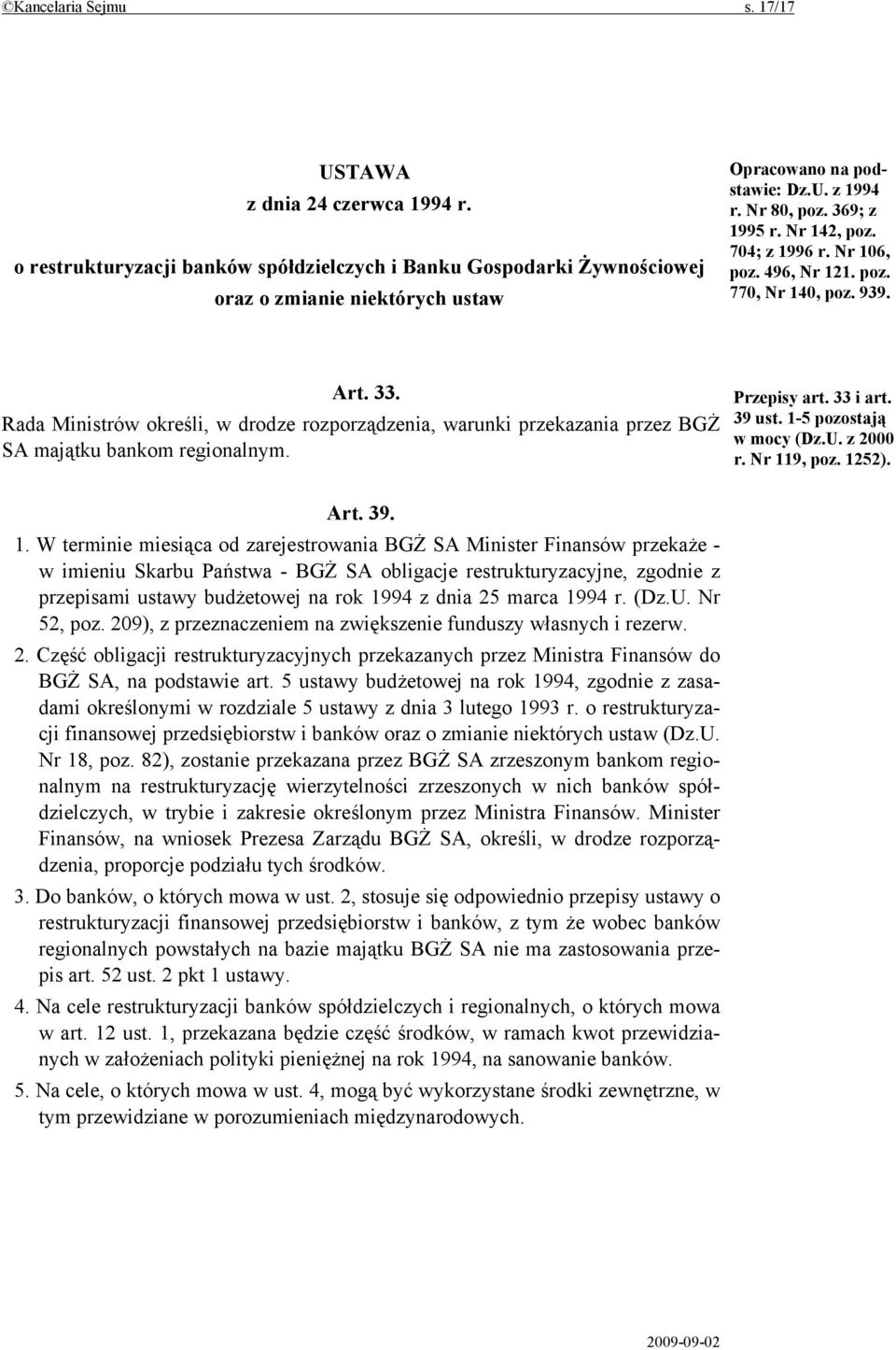 Rada Ministrów określi, w drodze rozporządzenia, warunki przekazania przez BGŻ SA majątku bankom regionalnym. Przepisy art. 33 i art. 39 ust. 1-5 pozostają w mocy (Dz.U. z 2000 r. Nr 119, poz. 1252).