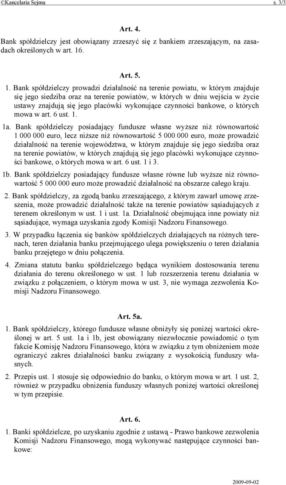 Bank spółdzielczy prowadzi działalność na terenie powiatu, w którym znajduje się jego siedziba oraz na terenie powiatów, w których w dniu wejścia w życie ustawy znajdują się jego placówki wykonujące