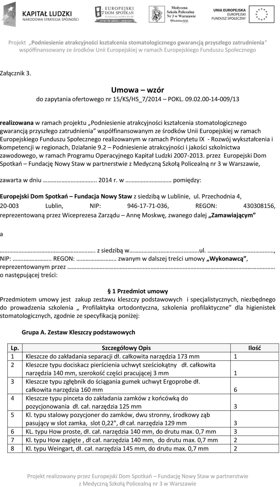 Europejskiego Funduszu Społecznego realizowanym w ramach Priorytetu IX - Rozwój wykształcenia i kompetencji w regionach, Działanie 9.