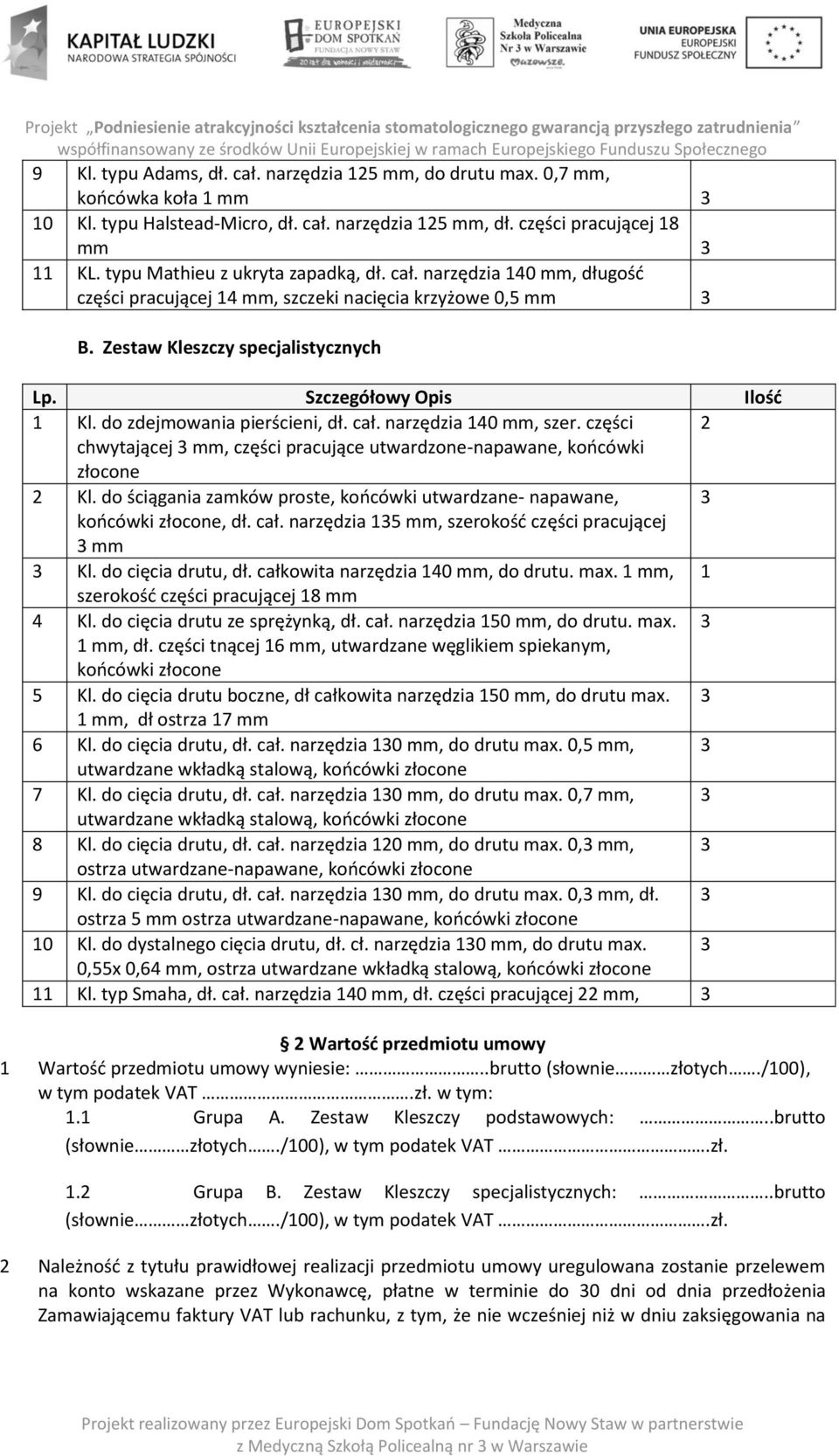 do zdejmowania pierścieni, dł. cał. narzędzia 140 mm, szer. części 2 chwytającej 3 mm, części pracujące utwardzone-napawane, końcówki złocone 2 Kl.