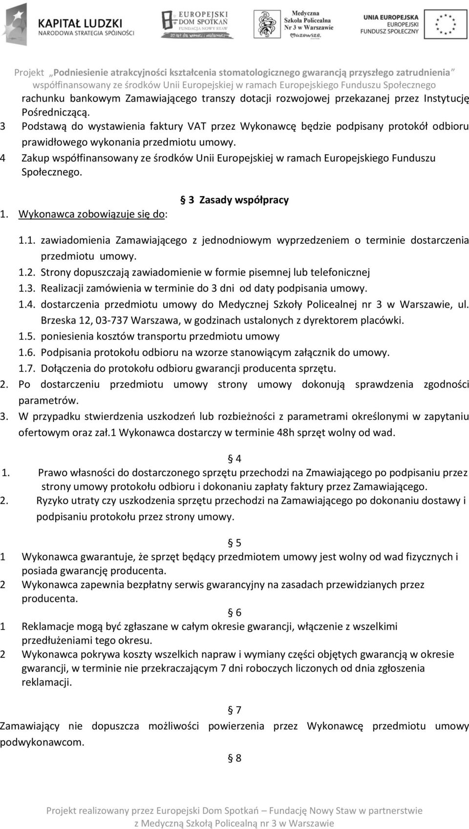 4 Zakup współfinansowany ze środków Unii Europejskiej w ramach Europejskiego Funduszu Społecznego. 1. Wykonawca zobowiązuje się do: 3 Zasady współpracy 1.1. zawiadomienia Zamawiającego z jednodniowym wyprzedzeniem o terminie dostarczenia przedmiotu umowy.