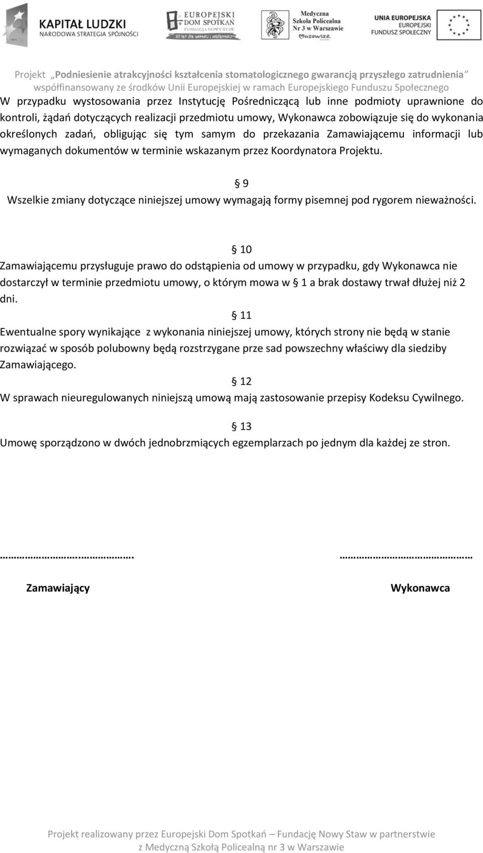 9 Wszelkie zmiany dotyczące niniejszej umowy wymagają formy pisemnej pod rygorem nieważności.