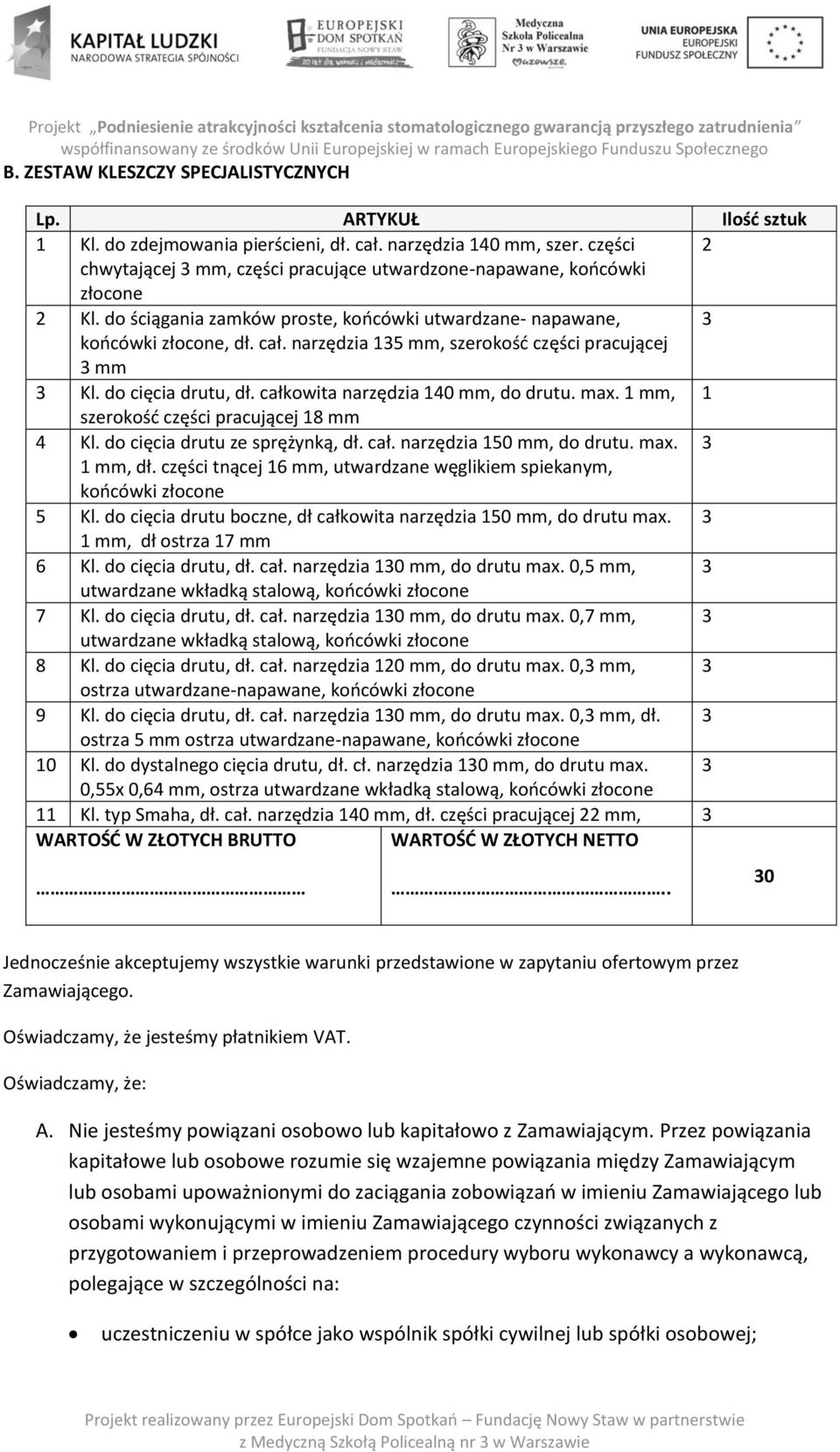 narzędzia 135 mm, szerokość części pracującej 3 mm 3 Kl. do cięcia drutu, dł. całkowita narzędzia 140 mm, do drutu. max. 1 mm, 1 szerokość części pracującej 18 mm 4 Kl.