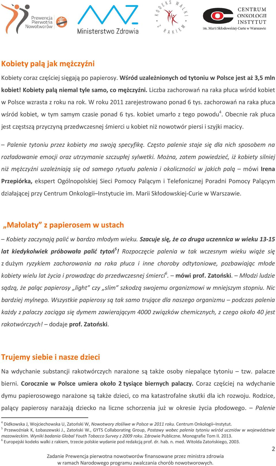 kobiet umarło z tego powodu 4. Obecnie rak płuca jest częstszą przyczyną przedwczesnej śmierci u kobiet niż nowotwór piersi i szyjki macicy. Palenie tytoniu przez kobiety ma swoją specyfikę.