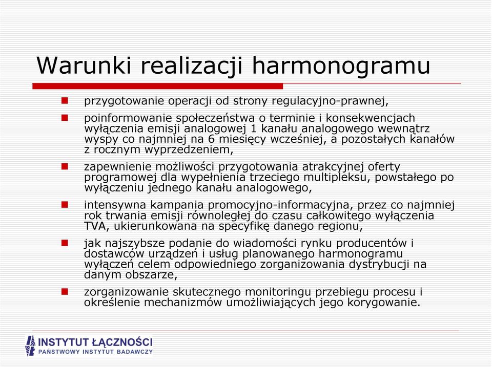 multipleksu, powstałego po wyłączeniu jednego kanału analogowego, intensywna kampania promocyjno-informacyjna, przez co najmniej rok trwania emisji równoległej do czasu całkowitego wyłączenia TVA,