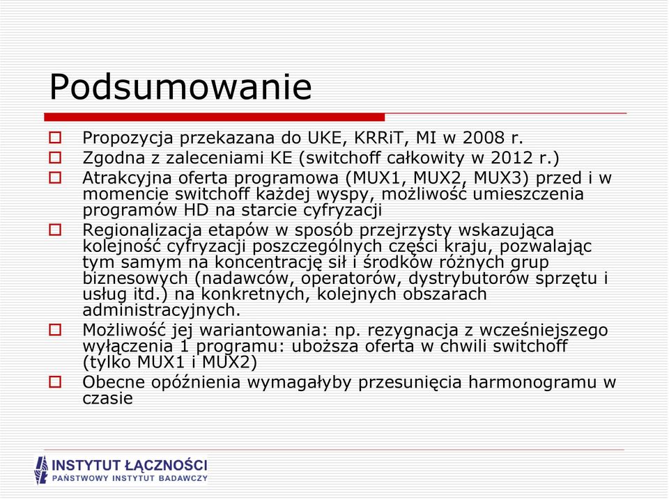 przejrzysty wskazująca kolejność cyfryzacji poszczególnych części kraju, pozwalając tym samym na koncentrację sił i środków różnych grup biznesowych (nadawców, operatorów, dystrybutorów