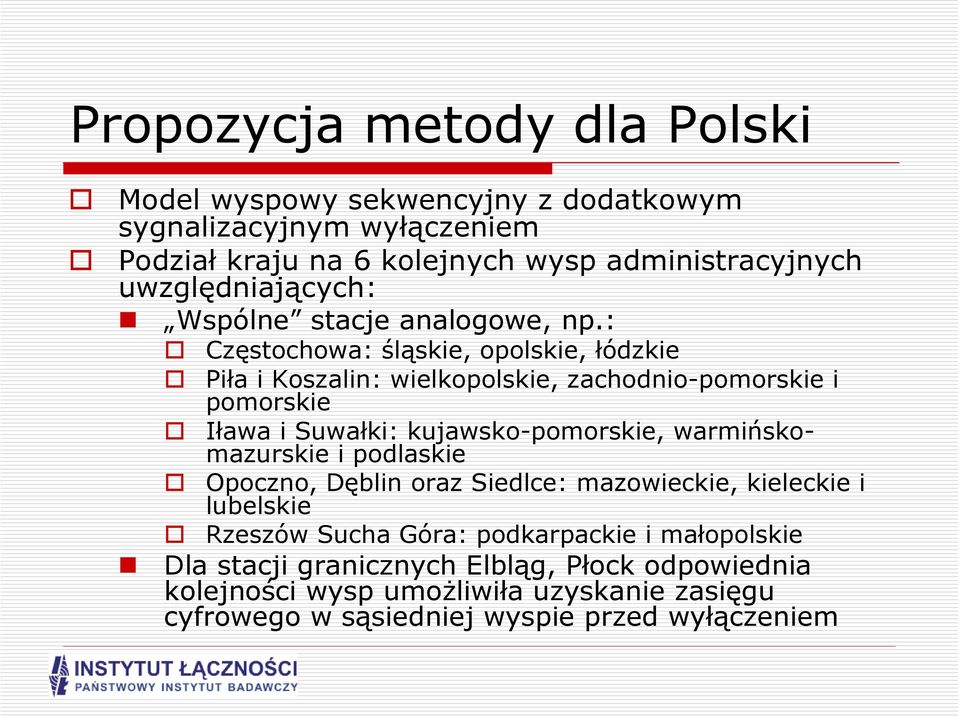 : Częstochowa: śląskie, opolskie, łódzkie Piła i Koszalin: wielkopolskie, zachodnio-pomorskie i pomorskie Iława i Suwałki: kujawsko-pomorskie,