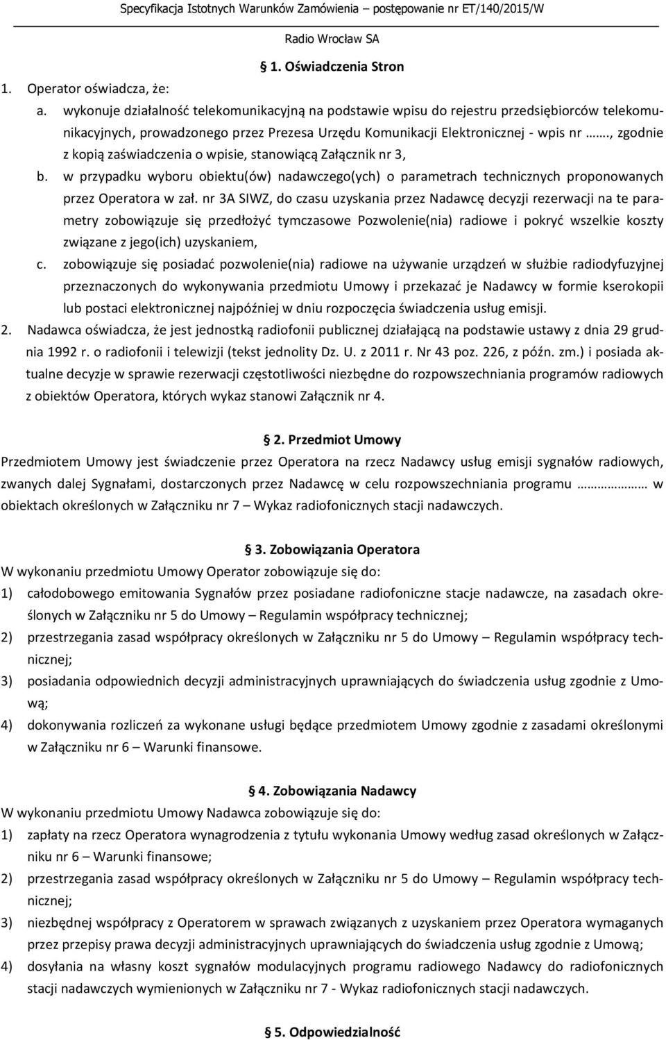 , zgodnie z kopią zaświadczenia o wpisie, stanowiącą Załącznik nr 3, b. w przypadku wyboru obiektu(ów) nadawczego(ych) o parametrach technicznych proponowanych przez Operatora w zał.