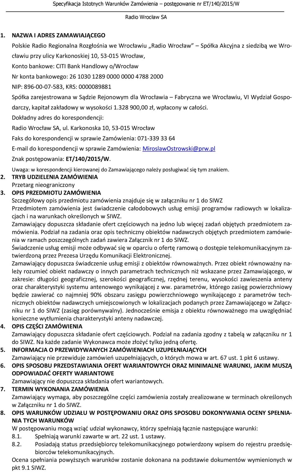 Wydział Gospodarczy, kapitał zakładowy w wysokości 1.328 900,00 zł, wpłacony w całości. Dokładny adres do korespondencji:, ul.