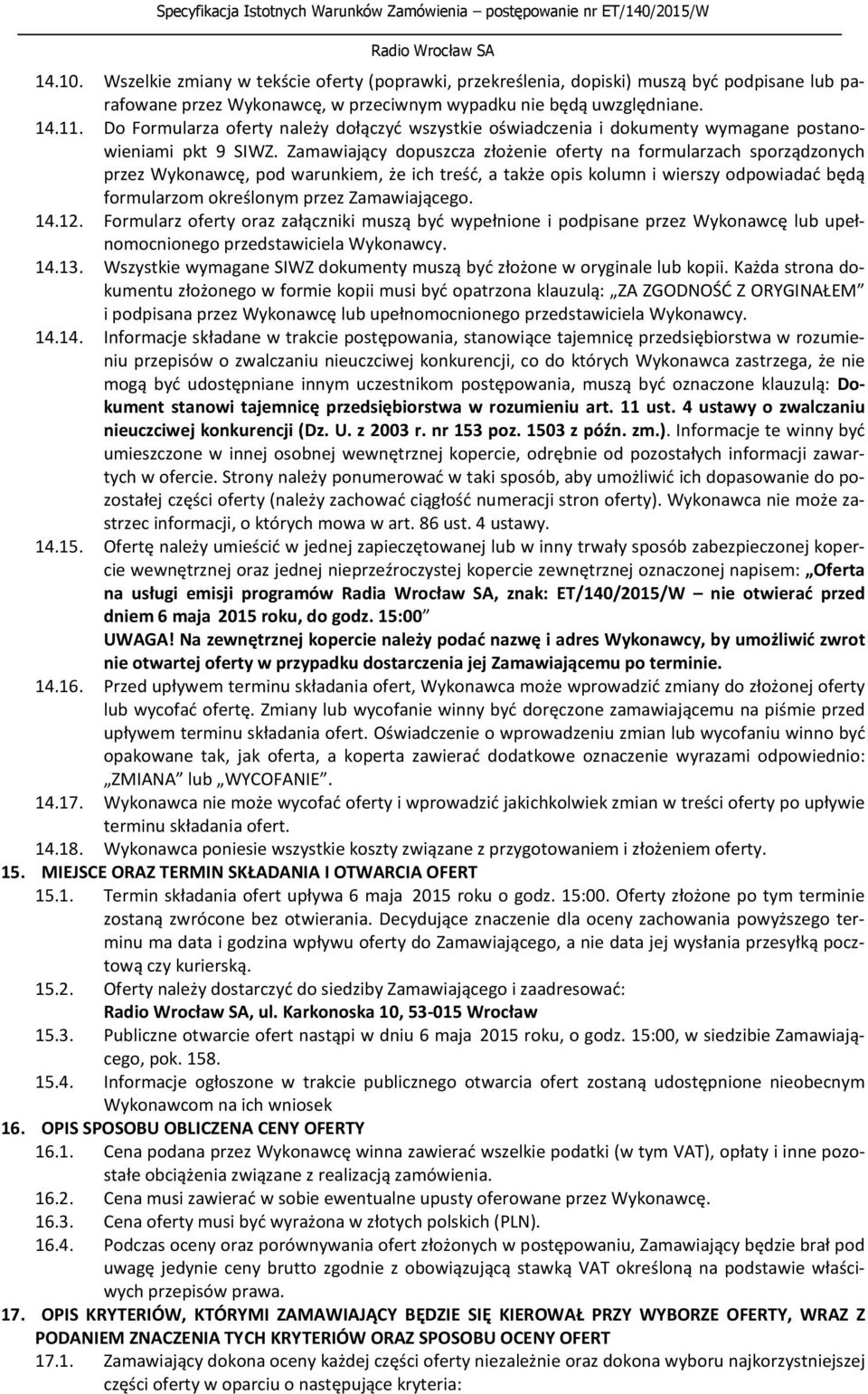 Zamawiający dopuszcza złożenie oferty na formularzach sporządzonych przez Wykonawcę, pod warunkiem, że ich treść, a także opis kolumn i wierszy odpowiadać będą formularzom określonym przez