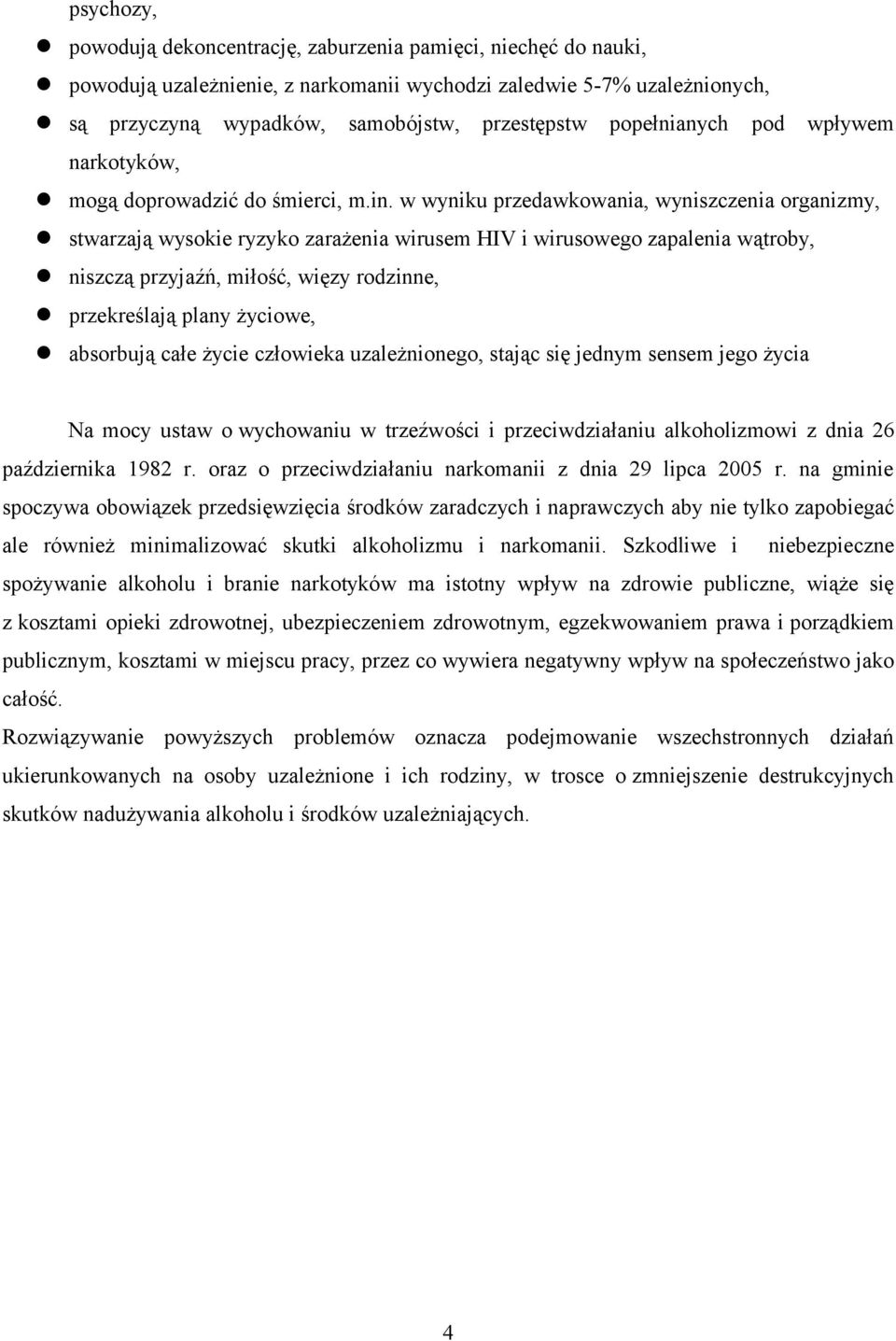 w wyniku przedawkowania, wyniszczenia organizmy, stwarzają wysokie ryzyko zarażenia wirusem HIV i wirusowego zapalenia wątroby, niszczą przyjaźń, miłość, więzy rodzinne, przekreślają plany życiowe,