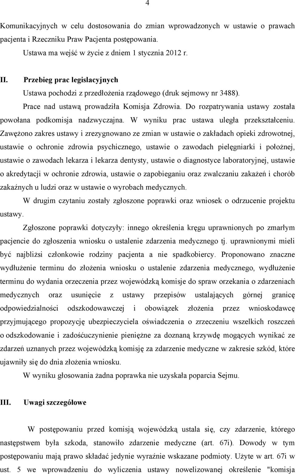 Do rozpatrywania ustawy została powołana podkomisja nadzwyczajna. W wyniku prac ustawa uległa przekształceniu.