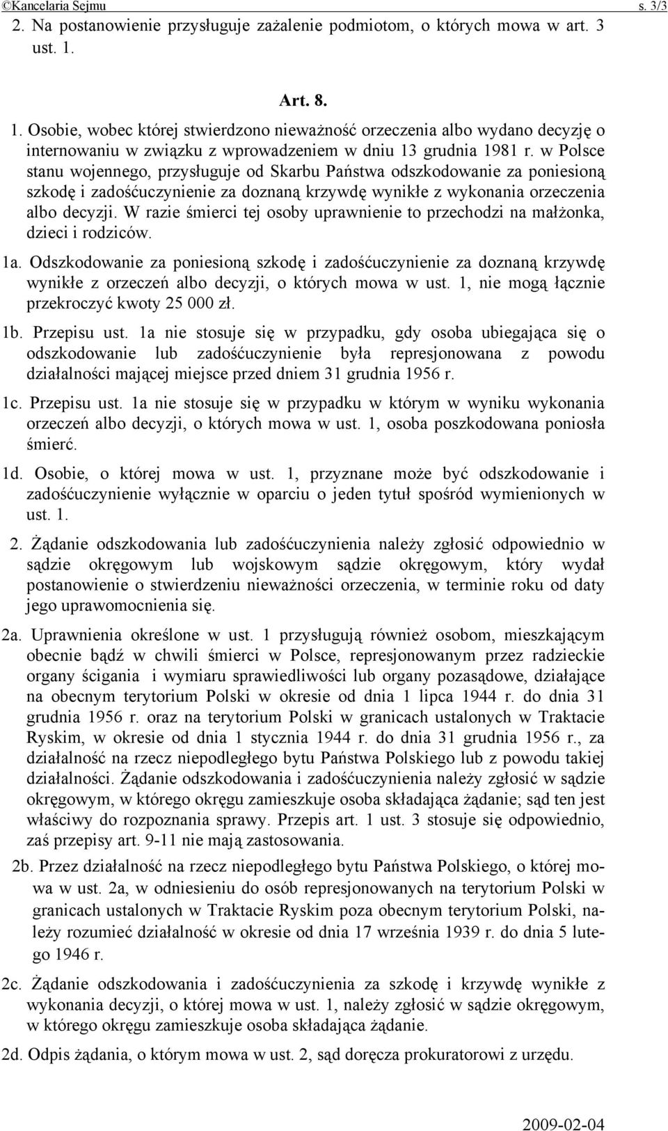 w Polsce stanu wojennego, przysługuje od Skarbu Państwa odszkodowanie za poniesioną szkodę i zadośćuczynienie za doznaną krzywdę wynikłe z wykonania orzeczenia albo decyzji.