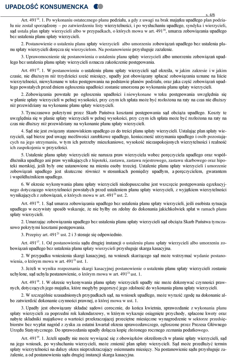 wierzycieli, sąd ustala plan spłaty wierzycieli albo w przypadkach, o których mowa w art. 491 16, umarza zobowiązania upadłego bez ustalenia planu spłaty wierzycieli. 2.