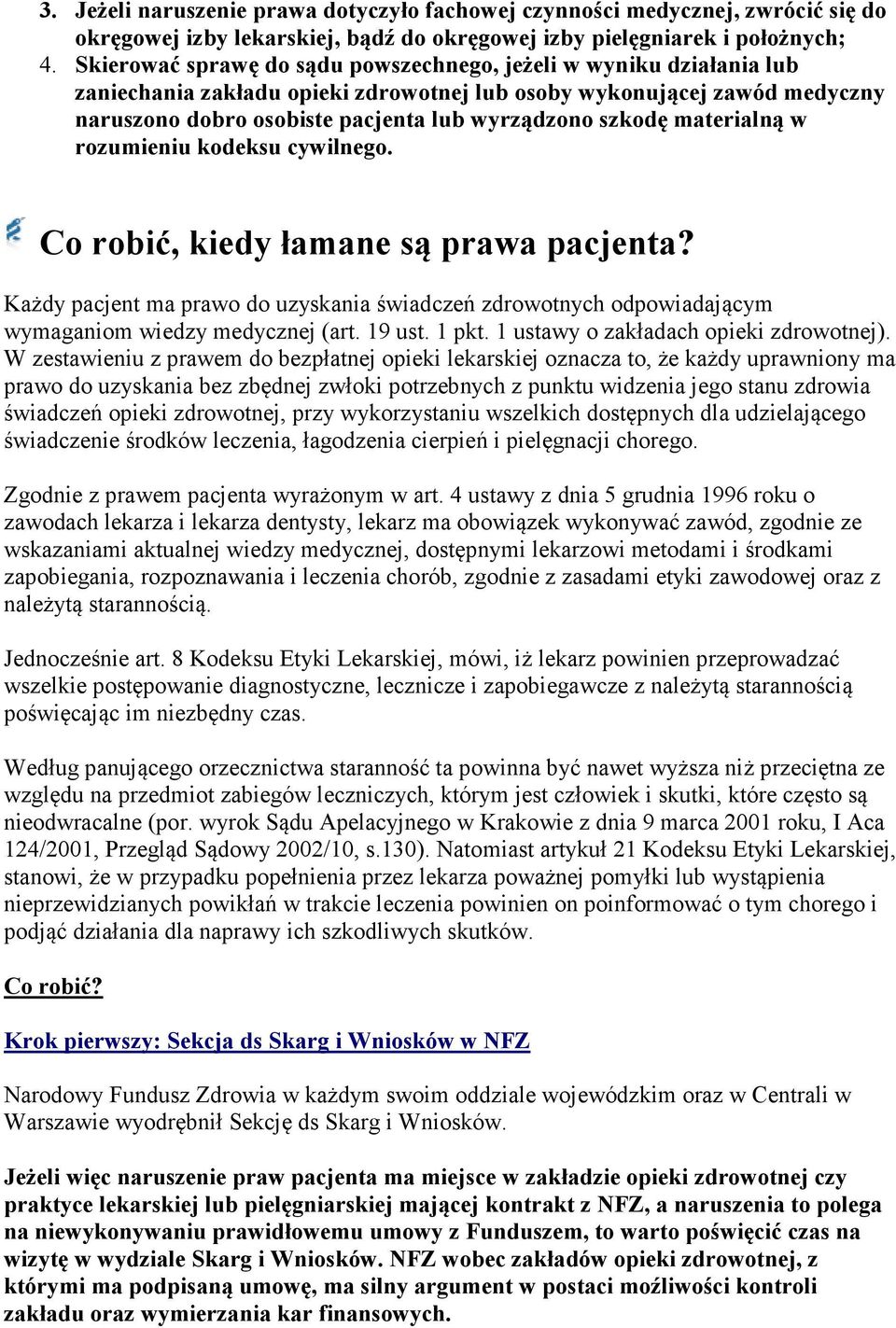 materialną w rozumieniu kodeksu cywilnego. Co robić, kiedy łamane są prawa pacjenta? Każdy pacjent ma prawo do uzyskania świadczeń zdrowotnych odpowiadającym wymaganiom wiedzy medycznej (art. 19 ust.