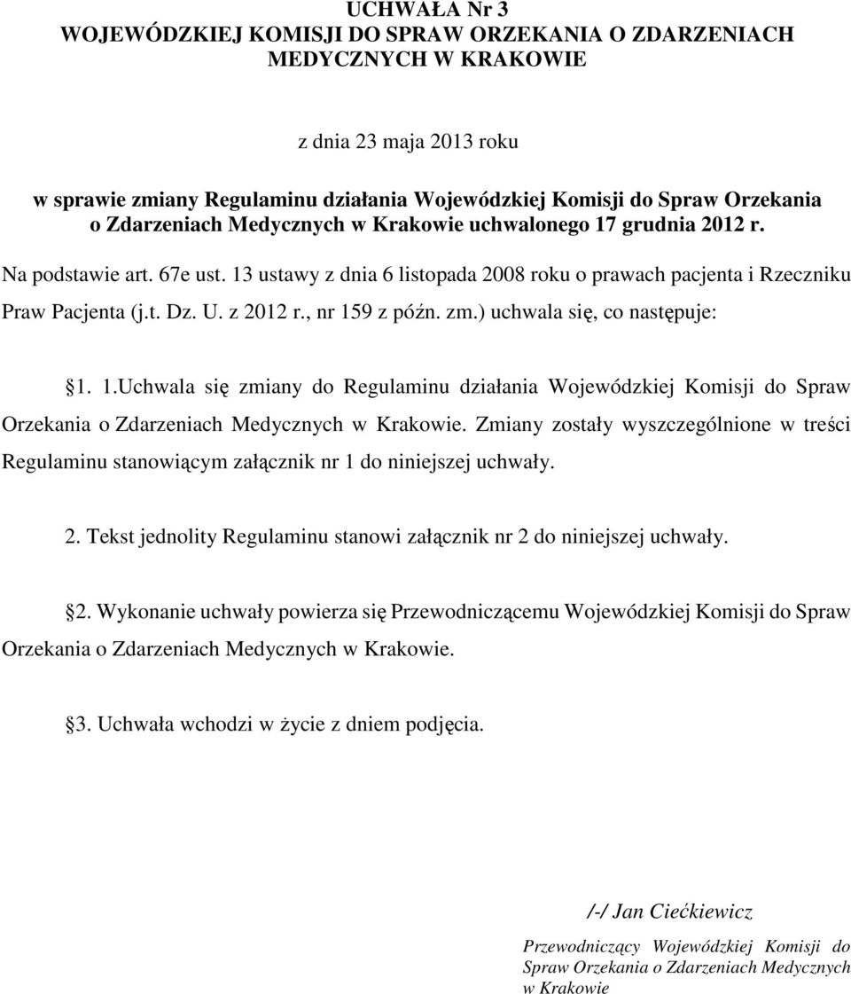Zmiany zostały wyszczególnione w treści Regulaminu stanowiącym załącznik nr 1 do niniejszej uchwały. 2. Tekst jednolity Regulaminu stanowi załącznik nr 2 do niniejszej uchwały. 2. Wykonanie uchwały powierza się Przewodniczącemu Wojewódzkiej Komisji do Spraw Orzekania.