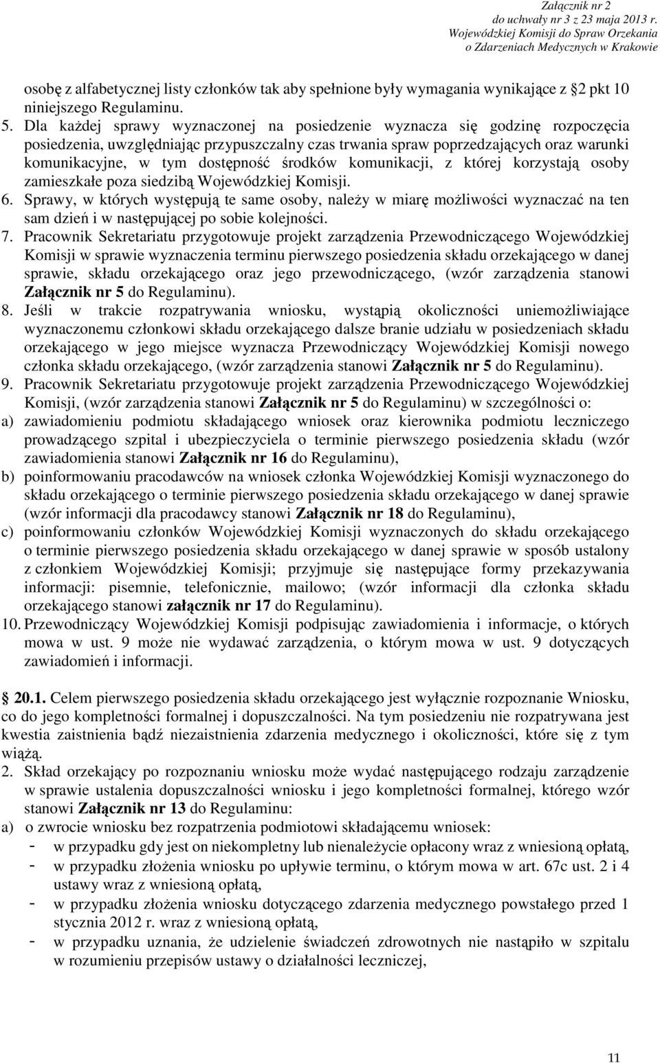 środków komunikacji, z której korzystają osoby zamieszkałe poza siedzibą Wojewódzkiej Komisji. 6.